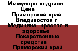 Иммуноро кедрион › Цена ­ 3 000 - Приморский край, Владивосток г. Медицина, красота и здоровье » Лекарственные средства   . Приморский край,Владивосток г.